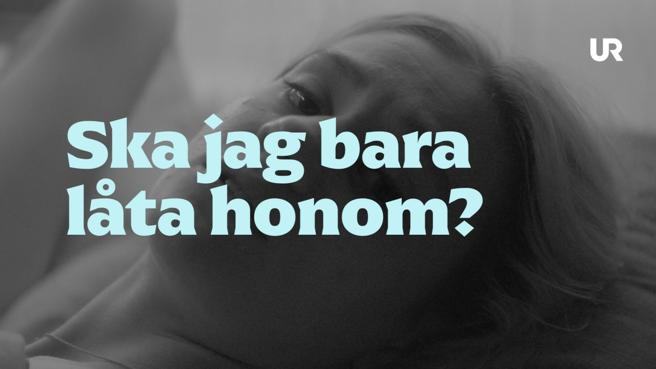 Diskutera sex och relationer Ska jag bara låta honom UR Play