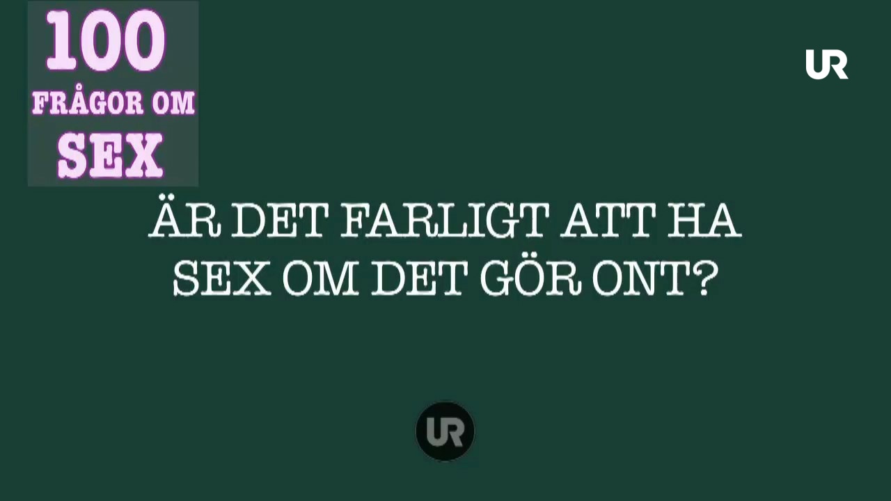 100 Frågor Om Sex Farligt Att Ha Sex Om Det Gör Ont Ur Play