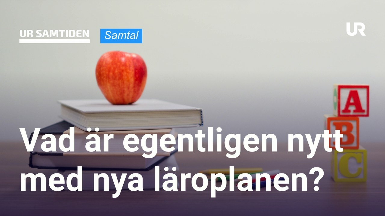 Ur Samtiden Vecka Sex 2022 Vad är Egentligen Nytt Med Nya Läroplanen